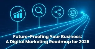 Future-Proofing Your Business: A Digital Marketing Roadmap for 2025